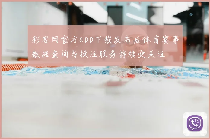 彩客网官方app下载发布后体育赛事数据查询与投注服务持续受关注