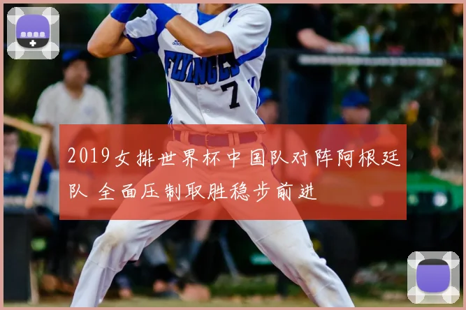2019女排世界杯中国队对阵阿根廷队 全面压制取胜稳步前进